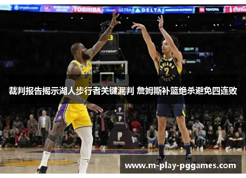 裁判报告揭示湖人步行者关键漏判 詹姆斯补篮绝杀避免四连败
