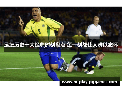 足坛历史十大经典时刻盘点 每一刻都让人难以忘怀