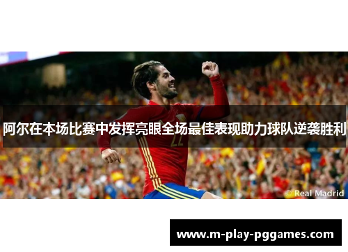 阿尔在本场比赛中发挥亮眼全场最佳表现助力球队逆袭胜利
