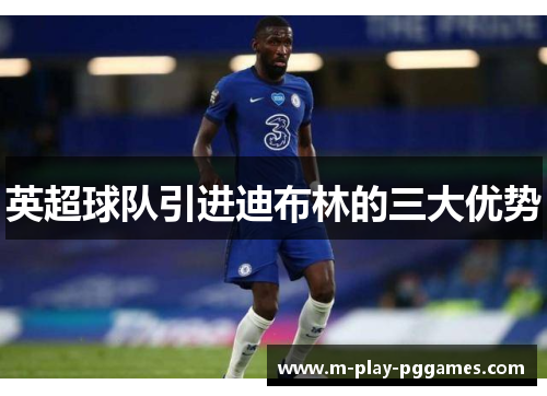 英超球队引进迪布林的三大优势 英超球队引进迪布林的三大优势