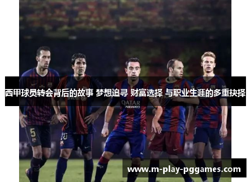 西甲球员转会背后的故事 梦想追寻 财富选择 与职业生涯的多重抉择