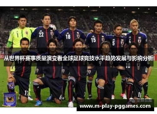 从世界杯赛事质量演变看全球足球竞技水平趋势发展与影响分析