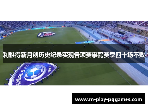 利雅得新月创历史纪录实现各项赛事跨赛季四十场不败 利雅得新月创历史纪录实现各项赛事跨赛季四十场不败