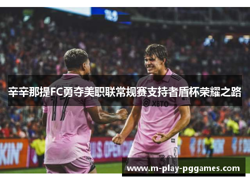 辛辛那提FC勇夺美职联常规赛支持者盾杯荣耀之路