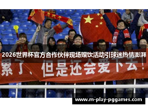 2026世界杯官方合作伙伴现场赠饮活动引球迷热情澎湃